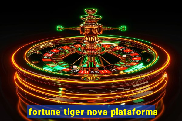 fortune tiger nova plataforma